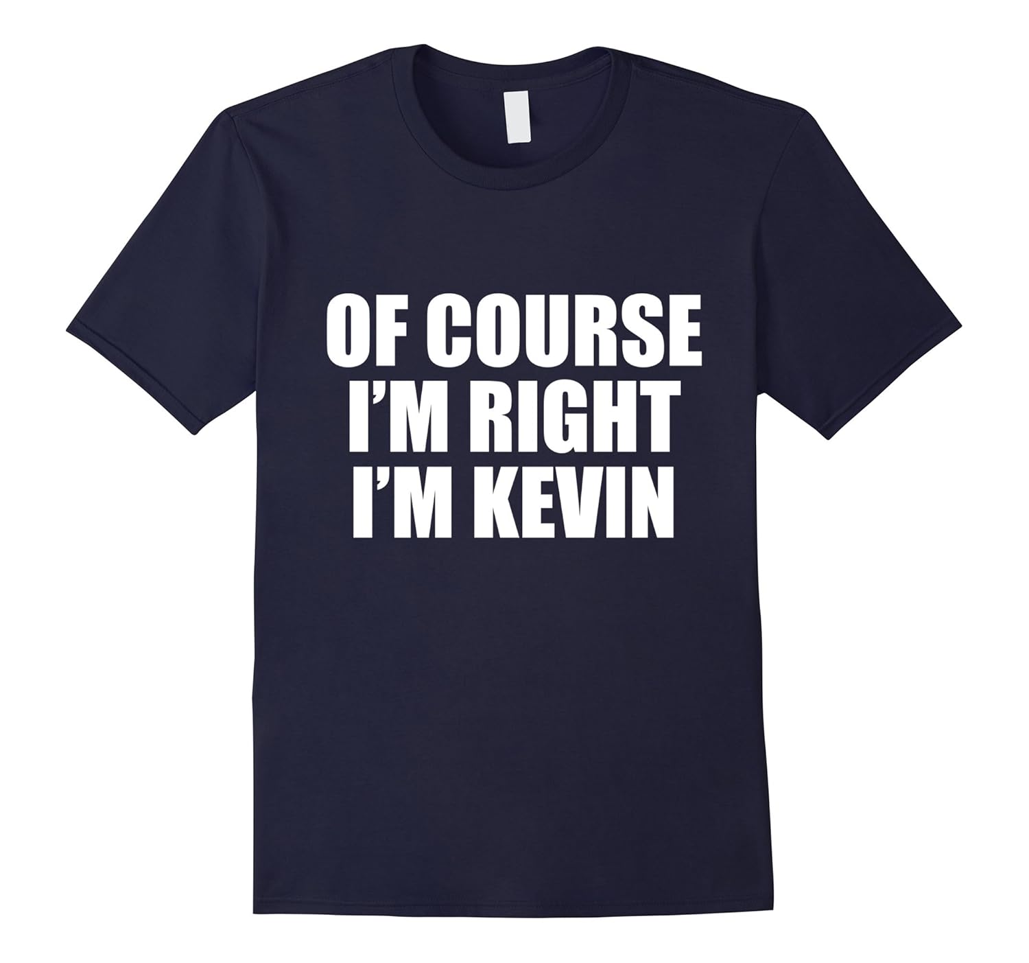 Of course i'm right i'm kevin tshirt-FL