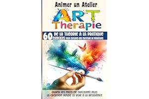 Animer un Atelier Art Thérapie 60 exercices pour explorer une multitude médiations: Quand les mots ne suffisent plus, la créa