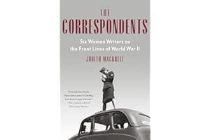 The Correspondents: Six Women Writers on the Front Lines of World War II