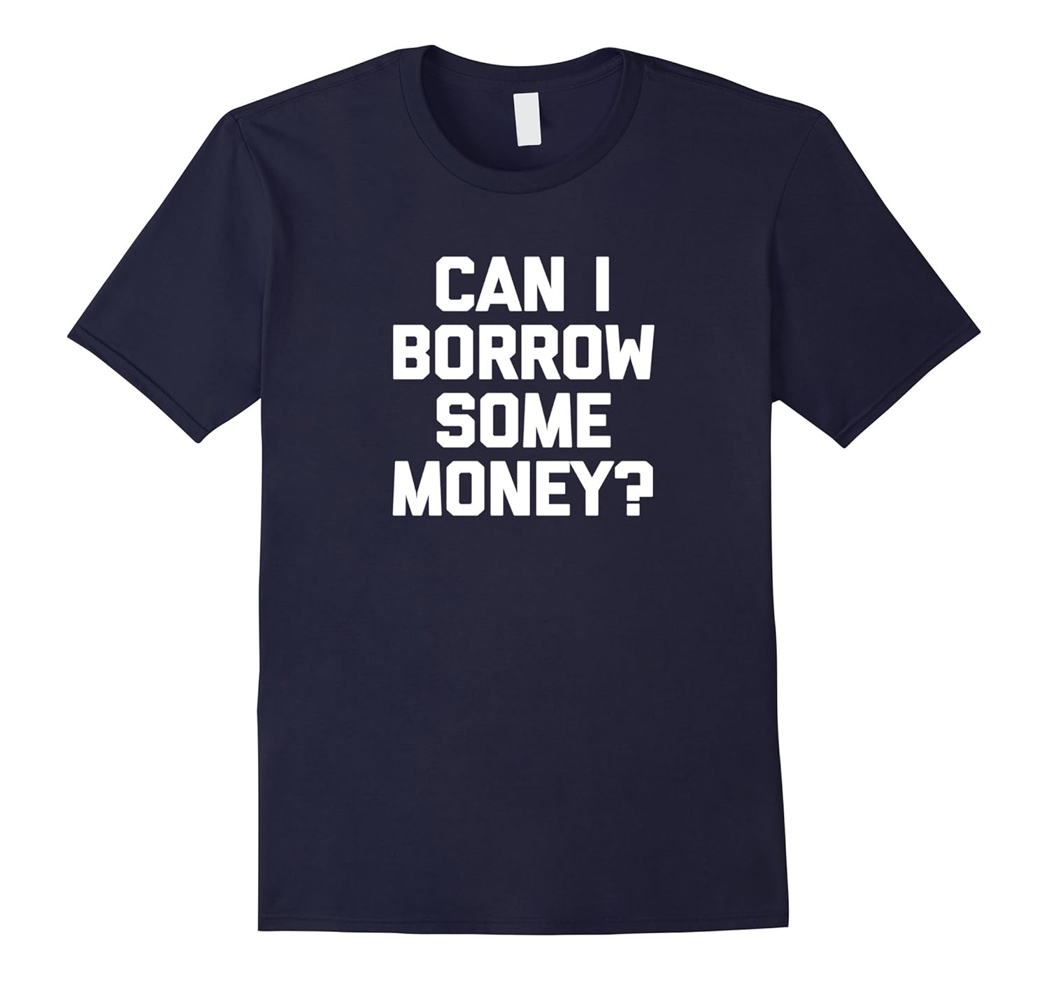 Can I Borrow Some Money? T-Shirt funny saying sarcastic tee-ANZ