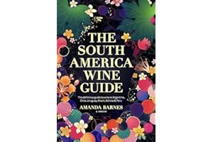 The South America Wine Guide: The definitive guide to wine in Argentina, Chile, Uruguay, Brazil, Bolivia & Peru