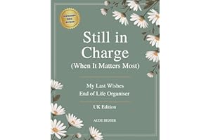 Still in Charge (When It Matters Most): My Last Wishes End of Life Organiser | UK Edition