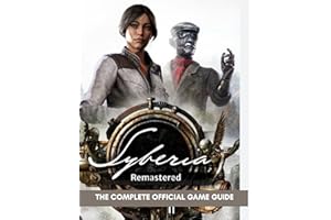 Syberia Remastered: The Complete Official Game Guide: A Full Walkthrough, Comprehensive Puzzle Solutions, and the Secrets of 