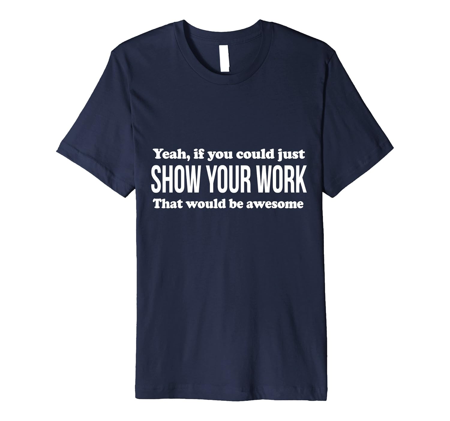 Funny Math Teacher T-Shirt Gift - Show Your Work-ANZ