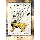 Sacred and Mythological Animals: A Worldwide Taxonomy (McFarland Myth and Legend Encyclopedias)