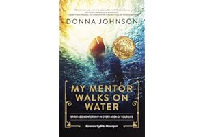 My Mentor Walks on Water: Spirit-Led Mentorship in Every Area of Your Life
