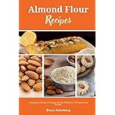 Almond Flour Recipes: A Beginner's Guide to Getting Started, with Over 50 Gluten-Free Recipes