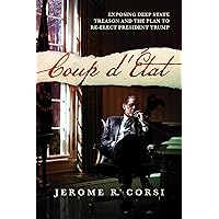 Coup d'État: Exposing Deep State Treason and the Plan to Re-Elect President Trump