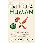 Eat Like a Human: Nourishing Foods and Ancient Ways of Cooking to Revolutionize Your Health