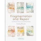 Fragmentation and Repair: For Mixed-Media And Textile Artists