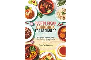 Puerto Rican Cookbook For Beginners: 100 Delicious, Authentic Puerto Rican Recipes: Simple, Healthy, and Traditional