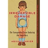 Irreversible Damage: The Transgender Craze Seducing Our Daughters
