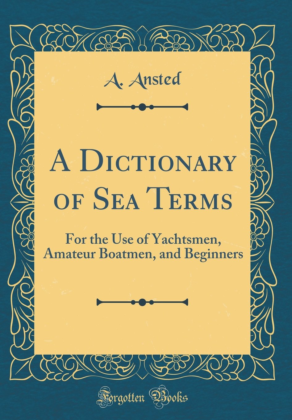 A Dictionary of Sea Terms: For the Use of Yachtsmen, Amateur Boatmen, and  Beginners (Classic Reprint) Hardcover – March 21, 2018