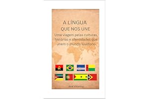 A Língua que Nos Une! : Como o português se tornou herança de quatro continentes e o que isso significa para quem o fala! (Po