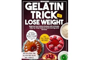 Gelatin Trick to Lose Weight: Beginner Low Calorie Recipes with a Simple, Step-by-Step Guide to Curb Cravings and Eat Less - 