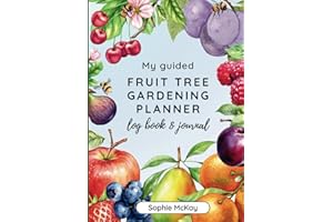 My Guided Fruit Tree Gardening Planner, Log Book and Journal: The Perfect Companion for Cultivating Your Dream Fruit Garden (Sophie McKay's Easy and Effective Gardening Series)