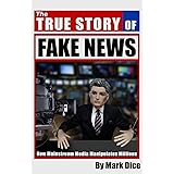 The True Story of Fake News: How Mainstream Media Manipulates Millions