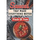 Sauces That Make Everything Better: Pinch Of Yum: The Complete Hot Sauce Cookbook