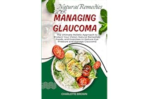 NATURAL REMEDIES FOR MANAGING GLAUCOMA: The Ultimate Holistic Approach to Protect Your Vision: Natural Remedies, Foods, and E