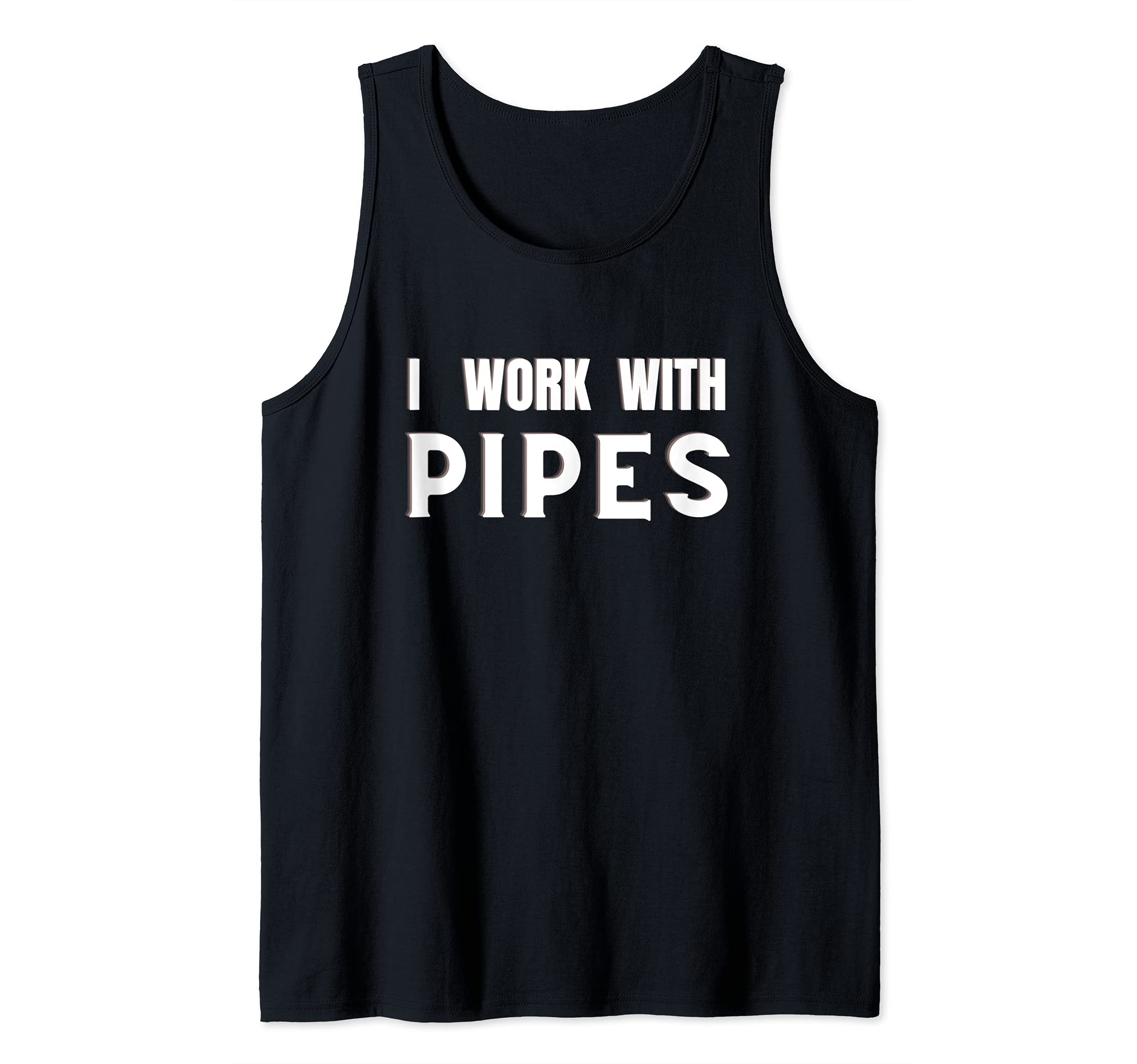 I WORK WITH PIPES Tank Top