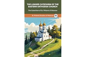 The Longer Catechism of the Eastern Orthodox Church: The Catechism of St. Philaret of Moscow