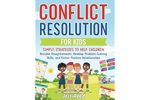 Conflict Resolution for Kids: Simple Strategies to Help Children Resolve Disagreements, Develop Problem-Solving Skills, and F