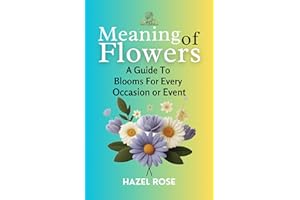 MEANING OF FLOWERS: A GUIDE TO BLOOMS FOR EVERY OCCASION OR EVENT
