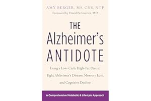 The Alzheimer's Antidote: Using a Low-Carb, High-Fat Diet to Fight Alzheimerâ€™s Disease, Memory Loss, and Cognitive Decline