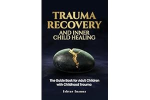 Trauma Recovery & Inner Child Healing: The Guide Book for Adult Children with Childhood Trauma