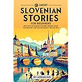 69 Short Slovenian Stories for Beginners: Dive Into Slovenian Culture, Expand Your Vocabulary, and Master Basics the Fun Way! (Slovenian Through Stories: A Cultural Journey)
