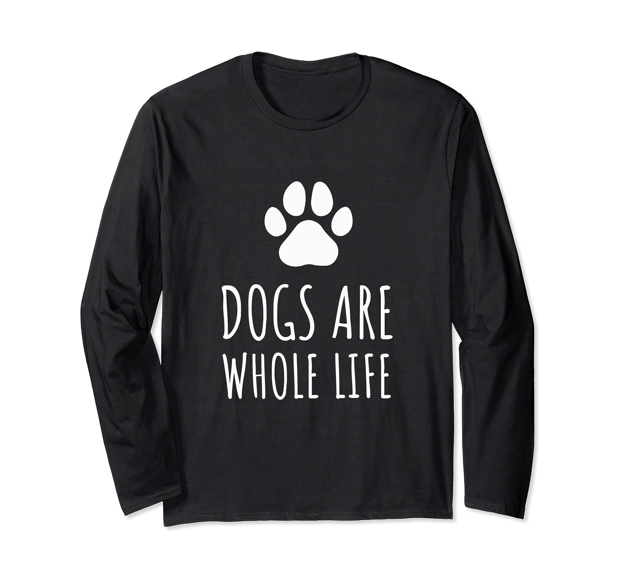 Dogs Are Whole Life - Paws Dog Owners Long Sleeve T-Shirt