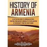 History of Armenia: A Captivating Guide to Armenian History, Starting from Ancient Armenia to Its Declaration of Sovereignty