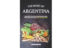 The Magic of Argentina: Experience the True Argentinean Flavor with these delicious Argentinean Recipes