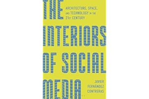The Interiors of Social Media: Architecture, Space, and Technology in the 21st Century