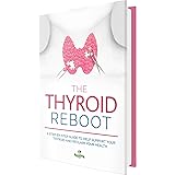 The Thyroid Reboot: How to Understand and Support a Healthy Thyroid - A Step-by-Step Guidebook to Help Support Your Thyroid, 