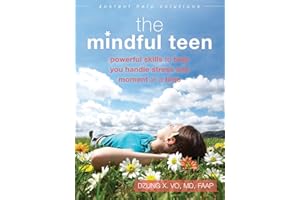 The Mindful Teen: Powerful Skills to Help You Handle Stress One Moment at a Time (The Instant Help Solutions Series)