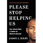 Please Stop Helping Us: How Liberals Make It Harder for Blacks to Succeed