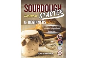 Sourdough Starter Cookbook for Beginners: This Book is a Masterful Baking Ritual for Novice Bakers, with Mouthwatering Illust