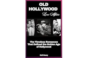 Old Hollywood Love affairs: The Timeless Romances That Defined the Golden Age of Hollywood (Hollywood’s Greatest Love Stories