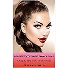 I Changed My Husband into a Woman!: A delightful novel of total power exchange!