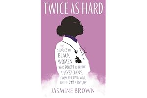 Twice as Hard: The Stories of Black Women Who Fought to Become Physicians, from the Civil War to the 21st Century