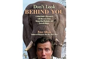 Don't Look Behind You!: A Safari Guide's Encounters with Ravenous Lions, Stampeding Elephants, and Lovesick Rhinos