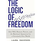 The Logic of Freedom: Free Will, Human Nature, and the Rational Argument for a Genuinely Free World