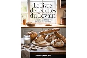 Le Livre de Recettes du Levain: Le Guide Essentiel de 51 Recettes Uniques (French Edition)