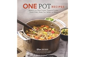 One Pot Recipes: Meals for Your Slow Cooker, Pressure Cooker, Dutch Oven, Sheet Pan, Skillet, and More