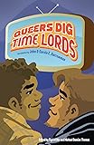 Queers Dig Time Lords: A Celebration of Doctor Who by the LGBTQ Fans Who Love It