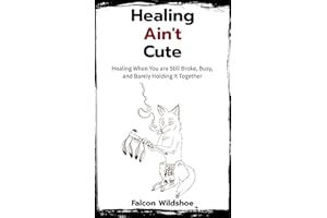 Healing Ain't Cute: Healing When You are Still Broke, Busy, and Barely Holding It Together