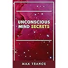 Unconscious Mind Secrets: How to Tap Into the Hidden Power of the Subconscious Mind to Achieve Goals and Get Stuff Done