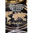Ripple and XRP: Revolutionizing the Future of Global Transactions
