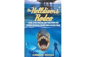 The Helldivers' Rodeo: A Deadly, Extreme, Scuba-Diving, Spear Fishing Adventure Amid the Offshore Oil-Platforms in the Murky 